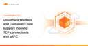 Cloudflare Workers nâng tầm hạ tầng: Hỗ trợ kết nối TCP và giao thức gRPC toàn diện