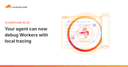 Cloudflare nâng tầm quy trình phát triển AI Agent: Debug Workers cực nhanh với Local Tracing