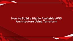 Xây dựng kiến trúc AWS có tính sẵn sàng cao với Terraform: Hướng dẫn từ chuyên gia