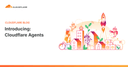 Cloudflare Agents: Định nghĩa lại quy trình quản lý và vận hành AI Agent trên quy mô lớn