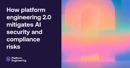 Platform Engineering 2.0: Chiến lược cốt lõi để kiểm soát rủi ro bảo mật và tuân thủ trong kỷ nguyên AI