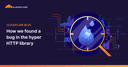 Hành trình 6 tuần truy vết bug 'ma' trong thư viện hyper: Khi hiệu năng vô tình che giấu lỗi hệ thống