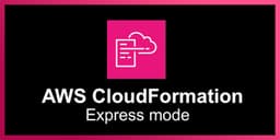 Tăng tốc triển khai hạ tầng lên gấp 4 lần với chế độ AWS CloudFormation Express