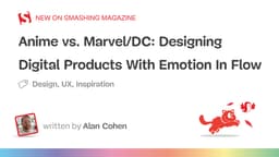 Thiết kế sản phẩm số với 'Emotion In Flow': Bài học từ Anime và Marvel/DC