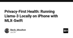 Bảo mật dữ liệu sức khỏe: Chạy Llama-3 cục bộ trên iPhone với MLX-Swift