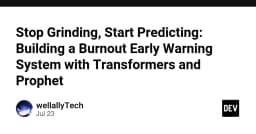 Ngừng làm việc quá sức: Xây dựng hệ thống cảnh báo sớm Burnout bằng Transformers và Prophet