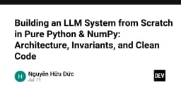 Xây dựng hệ thống LLM từ con số 0 với Python và NumPy: Kiến trúc, Bất biến và Mã nguồn sạch
