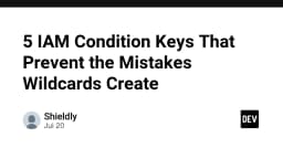 Tối ưu hóa bảo mật AWS IAM: 5 Condition Keys thay thế Wildcard đầy rủi ro