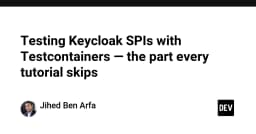 Kiểm thử Keycloak SPI với Testcontainers: Mảnh ghép bị bỏ quên trong các hướng dẫn kỹ thuật