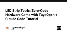 Xây dựng game Tetris trên dải đèn LED: Kỷ nguyên lập trình phần cứng không cần code với TuyaOpen và Claude Code