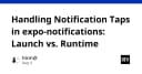 Xử lý Notification Taps trong Expo: Phân biệt trạng thái Launch và Runtime