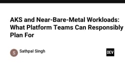 AKS và các Workload tiệm cận Bare-Metal: Chiến lược quy hoạch hạ tầng cho đội ngũ Platform