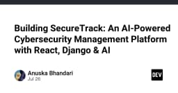Xây dựng SecureTrack: Kiến trúc nền tảng quản lý an ninh mạng tích hợp AI với React và Django