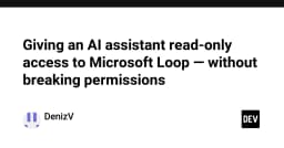 Giải pháp cấp quyền truy cập Read-only cho AI Assistant trên Microsoft Loop mà không làm hỏng cấu trúc bảo mật