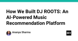 Xây dựng DJ ROOTS: Hành trình phát triển nền tảng gợi ý âm nhạc dựa trên AI