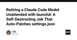 Tự động hóa việc gỡ bỏ Claude Code: Giải pháp dùng launchd để tự hủy và cập nhật cấu hình