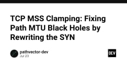 TCP MSS Clamping: Giải pháp kỹ thuật xử lý triệt để hiện tượng Path MTU Black Holes