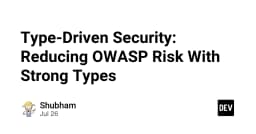 Type-Driven Security: Chiến lược giảm thiểu rủi ro OWASP bằng hệ thống kiểu dữ liệu mạnh