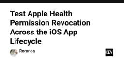 Chiến lược kiểm thử thu hồi quyền truy cập Apple Health trong vòng đời ứng dụng iOS