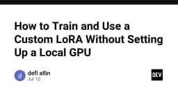 Hướng dẫn huấn luyện và sử dụng LoRA tùy chỉnh mà không cần GPU cục bộ