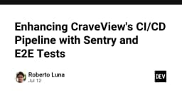 Tối ưu hóa CI/CD Pipeline cho CraveView: Chiến lược tích hợp Sentry và kiểm thử E2E chuyên sâu