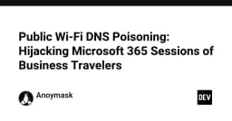 Cảnh báo bảo mật: Tấn công DNS Poisoning trên Wi-Fi công cộng nhắm vào phiên làm việc Microsoft 365
