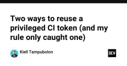 Giải mã lỗ hổng bảo mật CI/CD: Hai cách tái sử dụng Token đặc quyền và bài học về kiểm soát truy cập