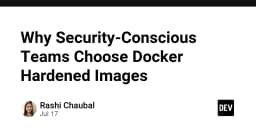 Tại sao các đội ngũ chú trọng bảo mật lại ưu tiên sử dụng Docker Hardened Images?