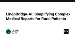 LingoBridge-AI: Bước tiến đột phá trong việc đơn giản hóa báo cáo y tế cho cộng đồng vùng sâu vùng xa