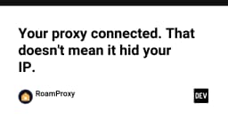 Kết nối Proxy thành công không đồng nghĩa với việc ẩn danh: Hiểm họa rò rỉ IP mà lập trình viên cần biết