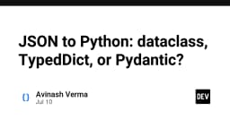 Chuyển đổi JSON sang Python: Lựa chọn Dataclass, TypedDict hay Pydantic?