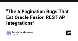 6 lỗi phân trang (Pagination) thường gặp khi tích hợp Oracle Fusion REST API