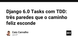 Django 6.0 và bài toán TDD: Ba rào cản vô hình mà con đường hạnh phúc thường che giấu
