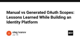 Manual vs Generated OAuth Scopes: Bài học xương máu khi xây dựng Identity Platform