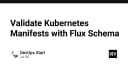 Tối ưu hóa quy trình kiểm soát Kubernetes Manifests với Flux Schema: Giải pháp đảm bảo tính toàn vẹn cho hệ thống