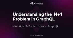 Giải mã bài toán N+1 trong GraphQL: Tại sao nó không chỉ là vấn đề của riêng GraphQL?