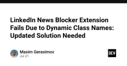 Khi các class động phá vỡ Extension: Giải pháp khắc phục triệt để cho LinkedIn News Blocker
