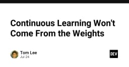 Học tập liên tục trong kỷ nguyên AI: Tại sao trọng số (weights) không phải là câu trả lời cuối cùng