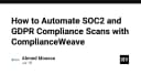 Tự động hóa quy trình tuân thủ SOC2 và GDPR với ComplianceWeave: Hướng dẫn chuyên sâu cho kỹ sư
