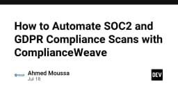 Tự động hóa quy trình tuân thủ SOC2 và GDPR với ComplianceWeave: Hướng dẫn chuyên sâu cho kỹ sư