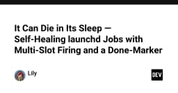 Tối ưu hóa Launchd Jobs: Kỹ thuật Self-Healing với Multi-Slot Firing và Done-Marker