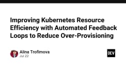 Tối ưu hóa hiệu suất tài nguyên Kubernetes: Giải pháp vòng lặp phản hồi tự động để loại bỏ lãng phí