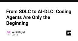 Từ SDLC đến AI-DLC: Khi các Coding Agent chỉ mới là điểm khởi đầu của kỷ nguyên phát triển phần mềm mới