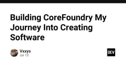 Hành trình xây dựng CoreFoundry: Từ ý tưởng sơ khai đến hiện thực hóa sản phẩm phần mềm