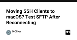 Chuyển đổi SSH Client sang macOS: Tại sao bạn cần kiểm tra lại SFTP sau khi kết nối?