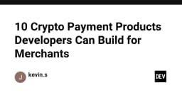 10 Ý tưởng sản phẩm thanh toán Crypto mà mọi lập trình viên nên cân nhắc xây dựng cho Merchant