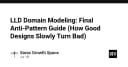 LLD Domain Modeling: Giải mã các Anti-Pattern khiến thiết kế phần mềm tốt dần trở nên tồi tệ