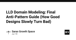 LLD Domain Modeling: Giải mã các Anti-Pattern khiến thiết kế phần mềm tốt dần trở nên tồi tệ