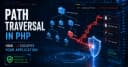 Lỗ hổng Path Traversal trong PHP: Khi ký tự ../ trở thành mối đe dọa bảo mật nghiêm trọng
