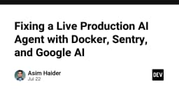 Giải cứu AI Agent trên môi trường Production: Chiến lược kết hợp Docker, Sentry và Google AI